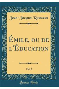 Émile, ou de l'Éducation, Vol. 2 (Classic Reprint)