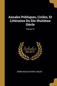 Annales Politiques, Civiles, Et Littéraires Du Dix-Huitième Siècle; Volume 14