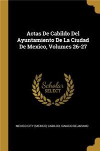 Actas De Cabildo Del Ayuntamiento De La Ciudad De Mexico, Volumes 26-27