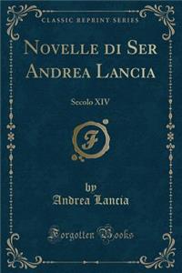Novelle Di Ser Andrea Lancia: Secolo XIV (Classic Reprint)