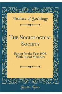 The Sociological Society: Report for the Year 1909, with List of Members (Classic Reprint)