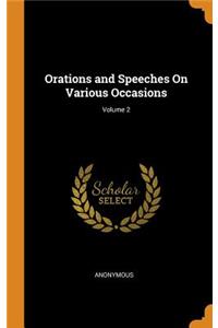 Orations and Speeches On Various Occasions; Volume 2