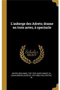 L'auberge des Adrets; drame en trois actes, à spectacle