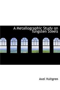 A Metallographic Study on Tungsten Steels