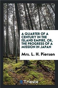 Quarter of a Century in the Island Empire, Or, the Progress of a Mission in Japan
