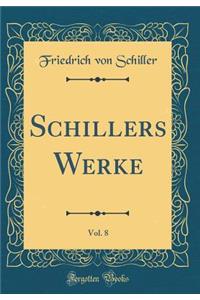 Schillers Werke, Vol. 8 (Classic Reprint)