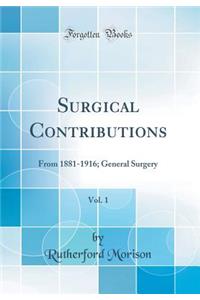 Surgical Contributions, Vol. 1: From 1881-1916; General Surgery (Classic Reprint)
