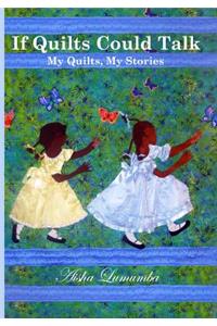 If Quilts Could Talk: My Quilts, My Stories Volume 1