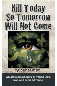 Kill Today, So Tomorrow Will Not Come