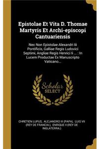 Epistolae Et Vita D. Thomae Martyris Et Archi-episcopi Cantuariensis