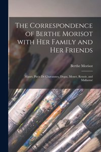 Correspondence of Berthe Morisot With Her Family and Her Friends