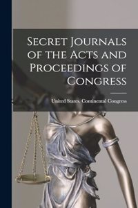 Secret Journals of the Acts and Proceedings of Congress