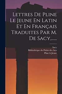 Lettres De Pline Le Jeune En Latin Et En Français Traduites Par M. De Sacy, ......