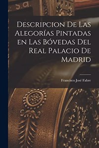 Descripcion de las Alegorías Pintadas en las Bóvedas del Real Palacio de Madrid