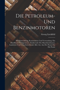 Petroleum- Und Benzinmotoren: Ihre Entwicklung, Konstruktion Und Verwendung. Ein Handbuch Für Ingenieure, Studierende Des Maschinenbauses, Landwirte Und Gewerbetreibende Aller Ar