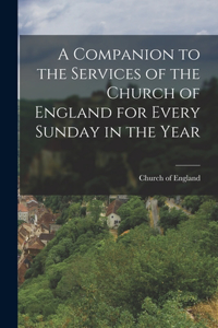 Companion to the Services of the Church of England for Every Sunday in the Year