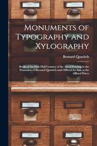 Monuments of Typography and Xylography: Books of the First Half Century of the Art of Printing in the Possession of Bernard Quaritch and Offered for Sale at the Affixed Prices