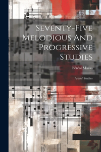 Seventy-five Melodious And Progressive Studies