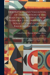 Description and Valuation of That Portion of the Omah Indian Reservation in Nebraska Lying West of the Sioux City and Nebraska Railroad Right-of-way