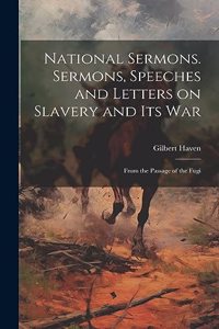 National Sermons. Sermons, Speeches and Letters on Slavery and Its War