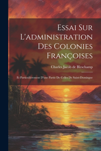 Essai Sur L'administration Des Colonies Françoises