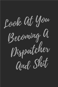 Look At You Becoming A Dispatcher And Shit