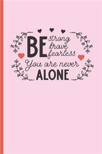 Be Strong Brave Fearless, You Are Never Alone