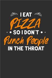 I Eat Pizza So I Don't Punch People In The Throat