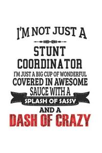 I'm Not Just A Stunt Coordinator I'm Just A Big Cup Of Wonderful Covered In Awesome Sauce With A Splash Of Sassy And A Dash Of Crazy