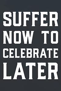 Suffer Now To Celebrate Later