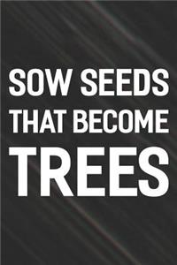 Sow Seeds That Become Trees