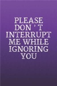 Please Don't Interrupt Me While Ignoring You
