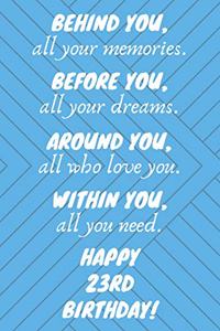 Behind You All Your Memories Before You All Your Dreams Happy 23rd Birthday