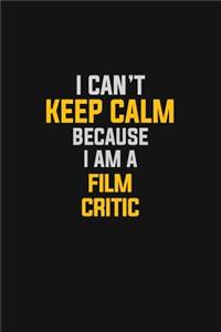 I Can't Keep Calm Because I Am A Film Critic