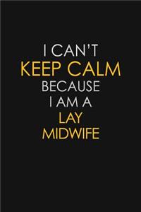 I Can't Keep Calm Because I Am A Lay Midwife