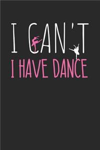 Dancing Notebook - I Can't I Have Dance Funny Dancing Dancer Gift - Dancing Journal