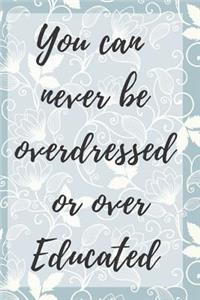 You Can Never Be Overdressed Or Over Educated Notebook Journal