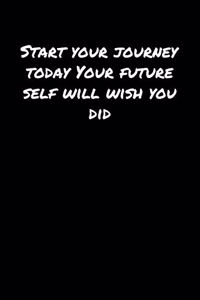Start Your Journey Today Your Future Self Will Wish You Did