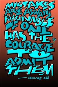 Mistakes Are Always Forgivable If One Has the Courage to Admit Them - Bruce Lee