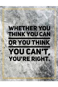 Whether you think you can or you think you can't, you're right.