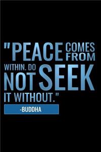 Peace Comes from Within. Do Not Seek It Without -Buddha