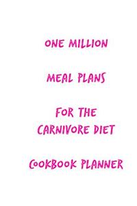One Million Meal Plans for the Carnivore Diet Cookbook Planner