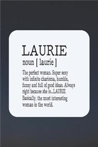 Laurie Noun [ Laurie ] the Perfect Woman Super Sexy with Infinite Charisma, Funny and Full of Good Ideas. Always Right Because She Is... Laurie