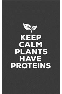 Keep Calm Plants Have Proteins: Keep Calm Plants Have Protein - Cute Vegan Notebook For Vegetarian People Who Love Veggies or Herbivore Who Live An Healthy Lifestyle With Plant-bas