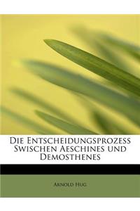 Die Entscheidungsprozess Swischen Aeschines Und Demosthenes