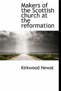 Makers of the Scottish Church at the Reformation