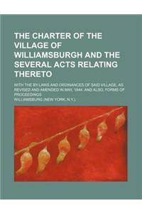 The Charter of the Village of Williamsburgh and the Several Acts Relating Thereto; With the By-Laws and Ordinances of Said Village, as Revised and Amended in May, 1844 and Also, Forms of Proceedings