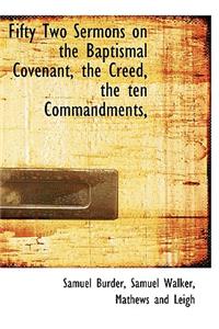 Fifty Two Sermons on the Baptismal Covenant, the Creed, the Ten Commandments,