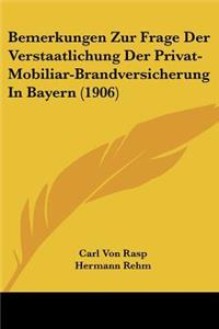 Bemerkungen Zur Frage Der Verstaatlichung Der Privat-Mobiliar-Brandversicherung In Bayern (1906)