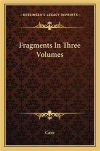 Fragments In Three Volumes